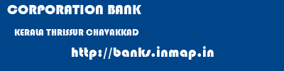 CORPORATION BANK  KERALA THRISSUR CHAVAKKAD   banks information 